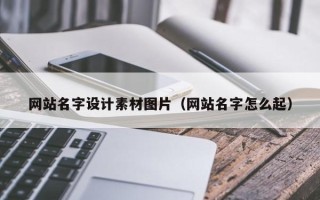 梅州网站名字设计素材图片（网站名字怎么起）